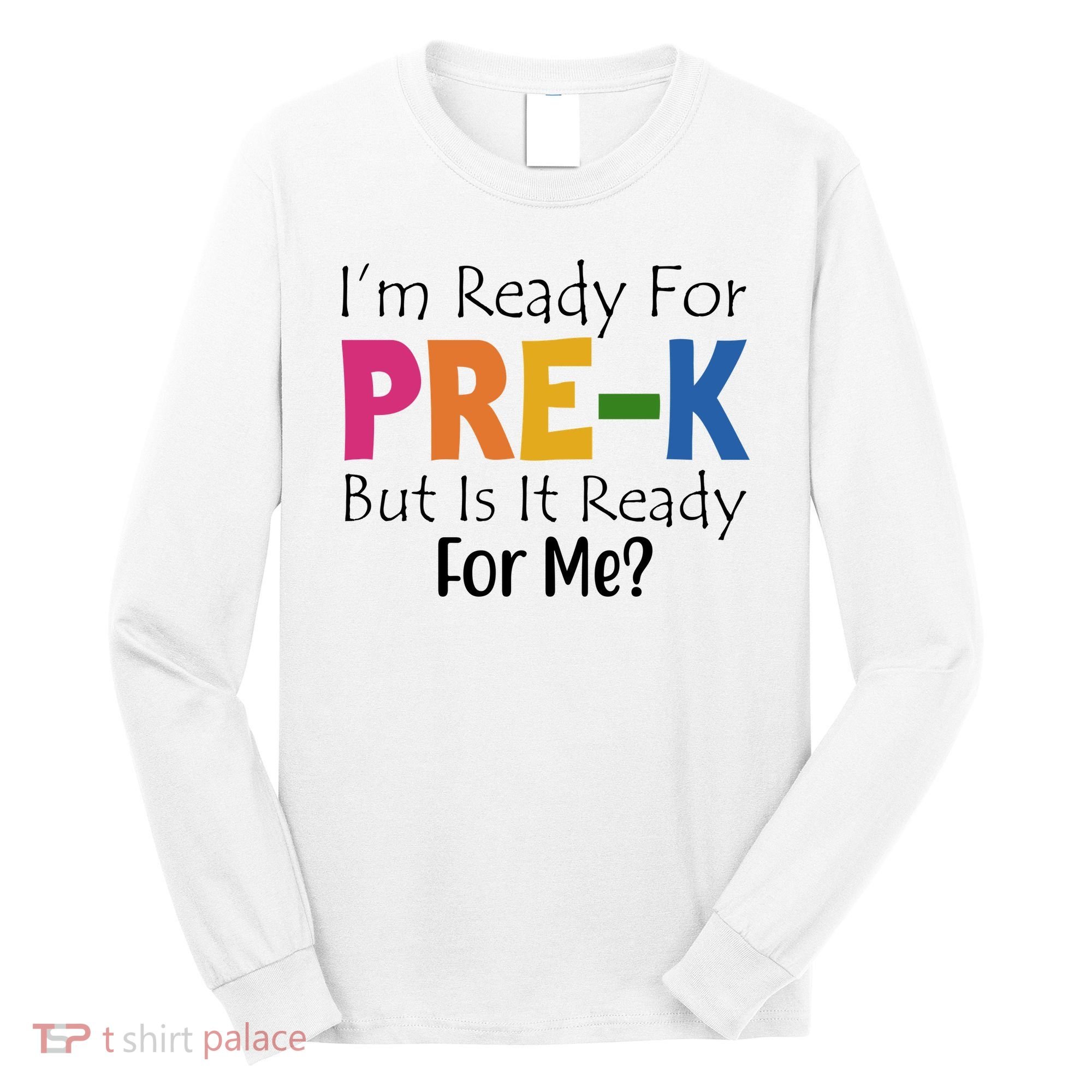 Im Ready For Pre K But Is It Ready For Me Long Sleeve Shirt