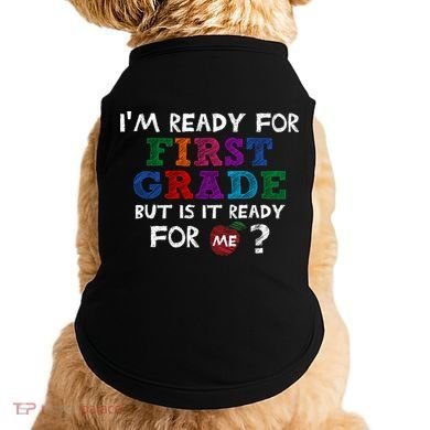 Im Ready For First Grade But Is It Ready For Me Doggie Tank