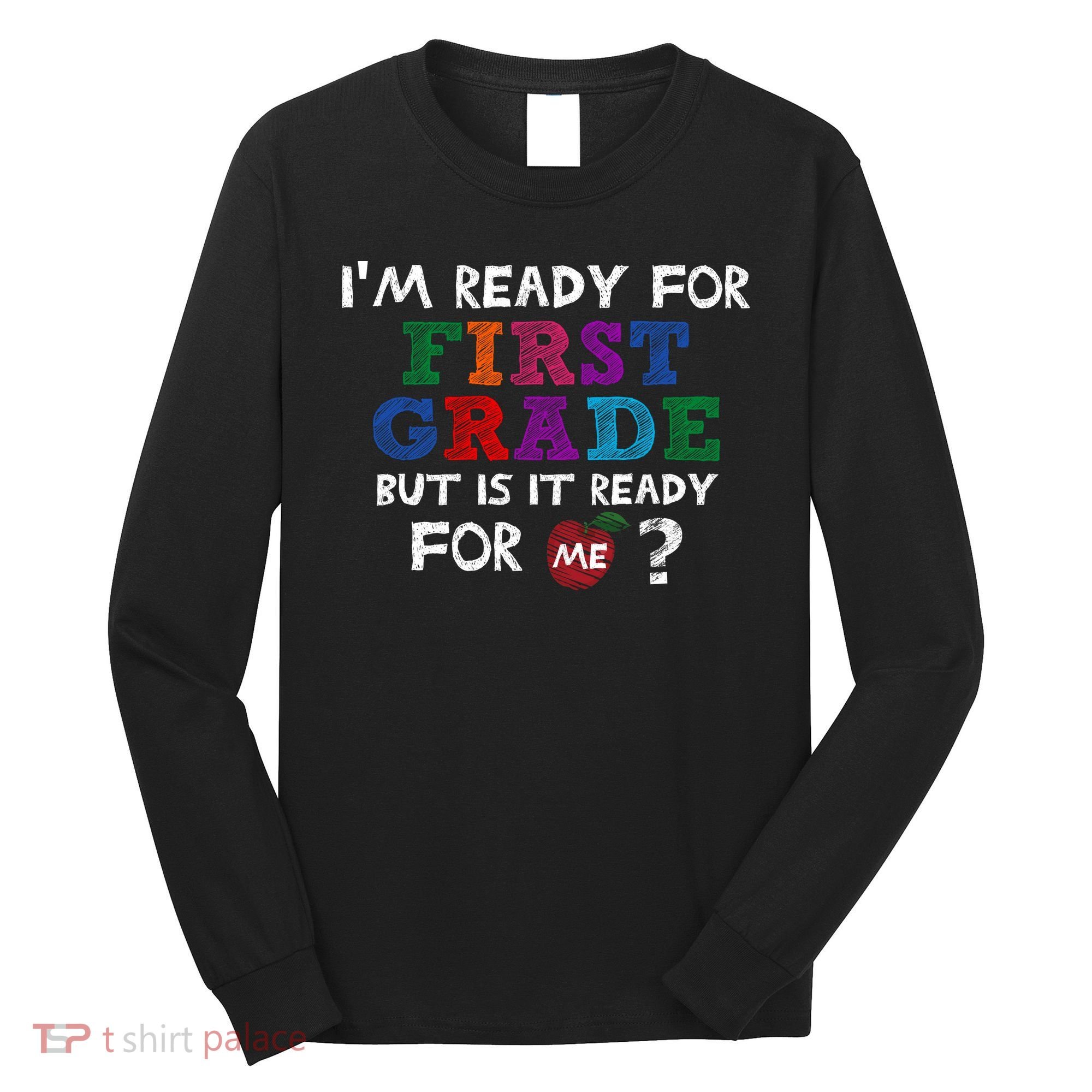Im Ready For First Grade But Is It Ready For Me Long Sleeve Shirt