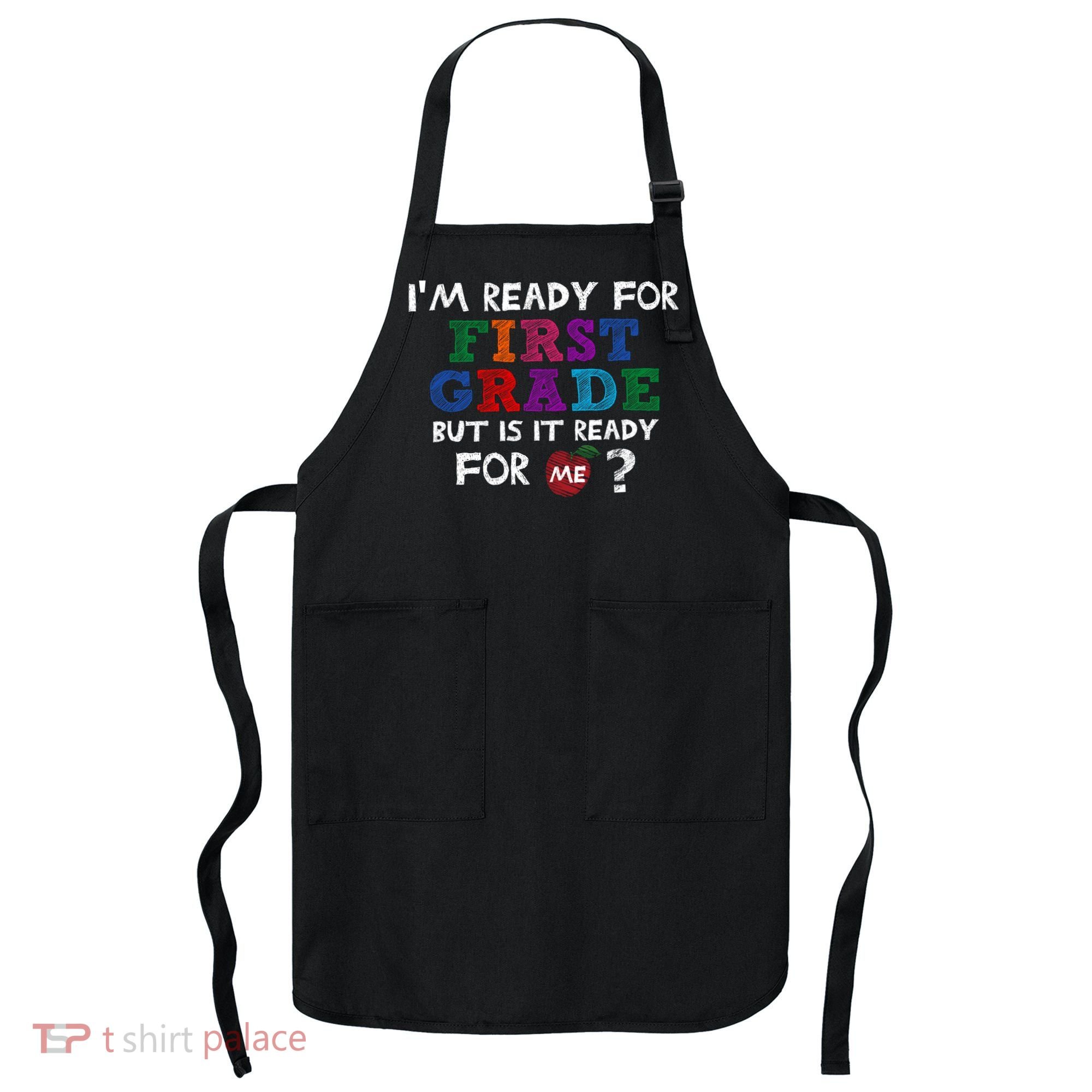 Im Ready For First Grade But Is It Ready For Me Apron