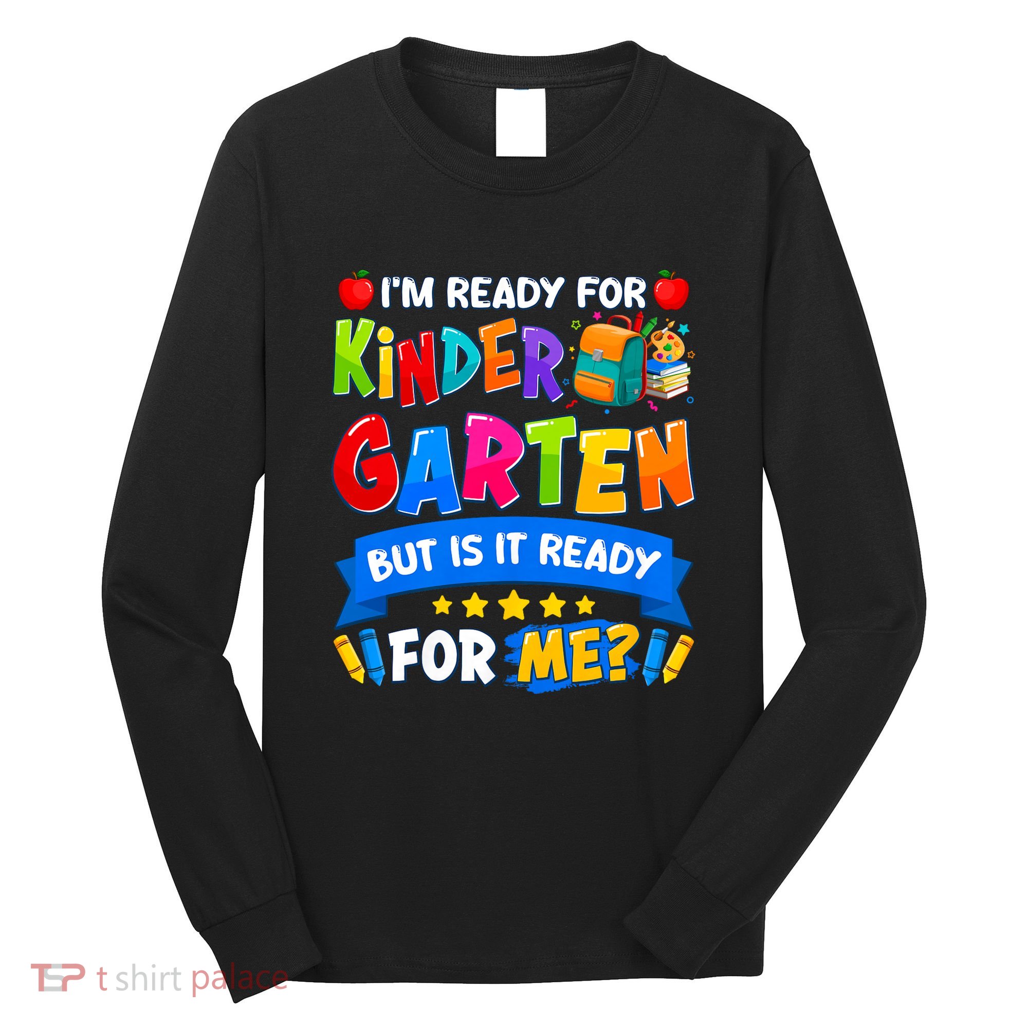 Im Ready For Kindergarten But Is It Ready For Me Kindergarten Back To School Long Sleeve Shirt