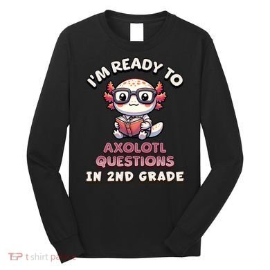 I'm Ready For 2nd Grade Axolotl Questions Funny 2nd Grade Long Sleeve Shirt