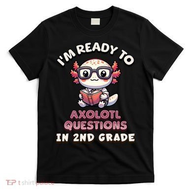 I'm Ready For 2nd Grade Axolotl Questions Funny 2nd Grade T-Shirt