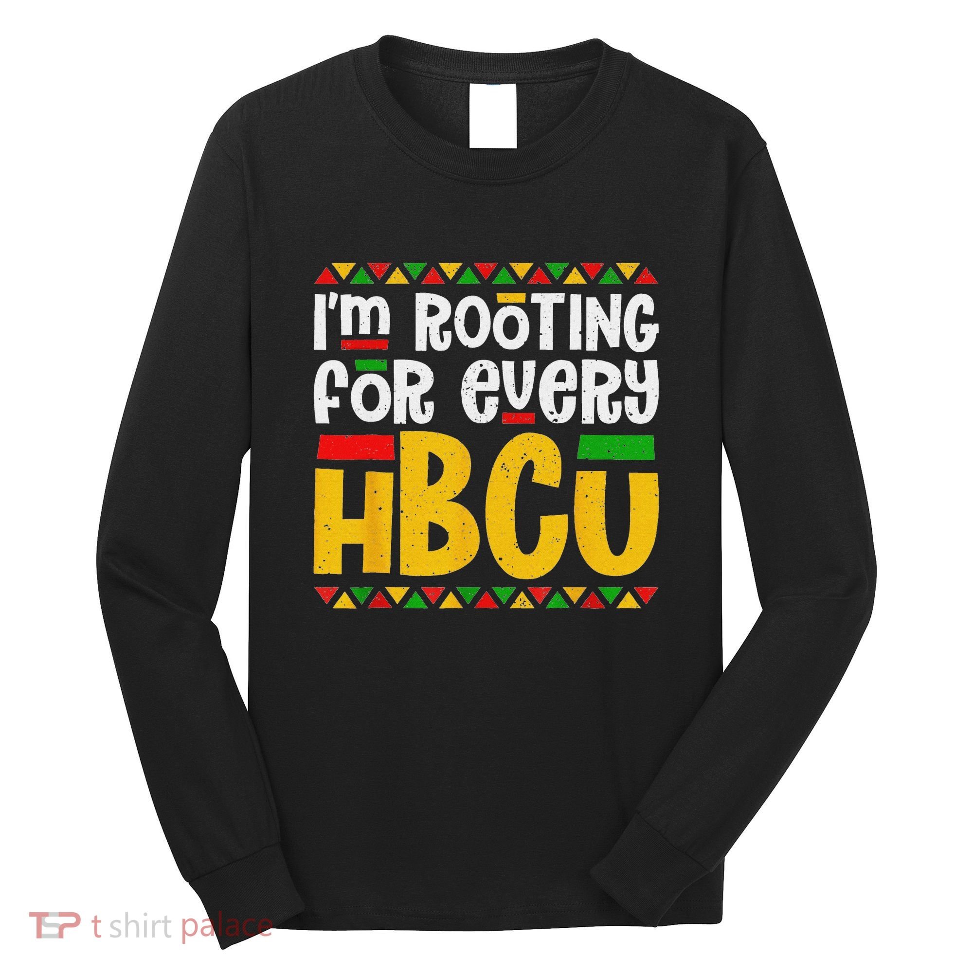 IM Rooting For Every Hbcu Historical Black College Student Long Sleeve Shirt
