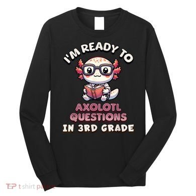 IM Ready For 3rd Grade Axolotl Questions Funny 3rd Grade Long Sleeve Shirt