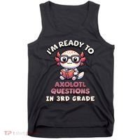 IM Ready For 3rd Grade Axolotl Questions Funny 3rd Grade Tank Top thumb 0