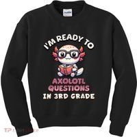 IM Ready For 3rd Grade Axolotl Questions Funny 3rd Grade Kids Sweatshirt thumb 0