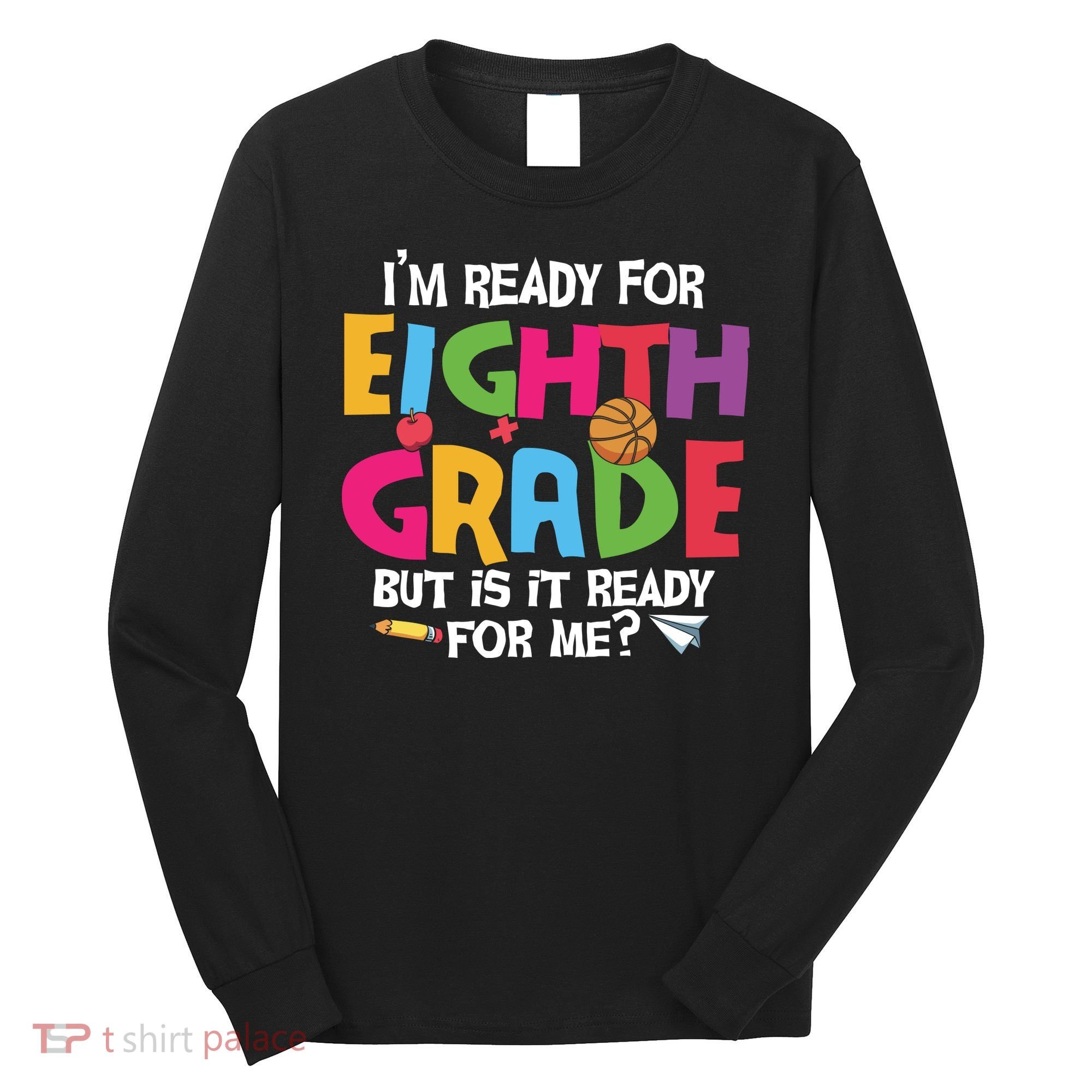 I'm Ready For 8th Grade Back To School First Day Of School Long Sleeve Shirt