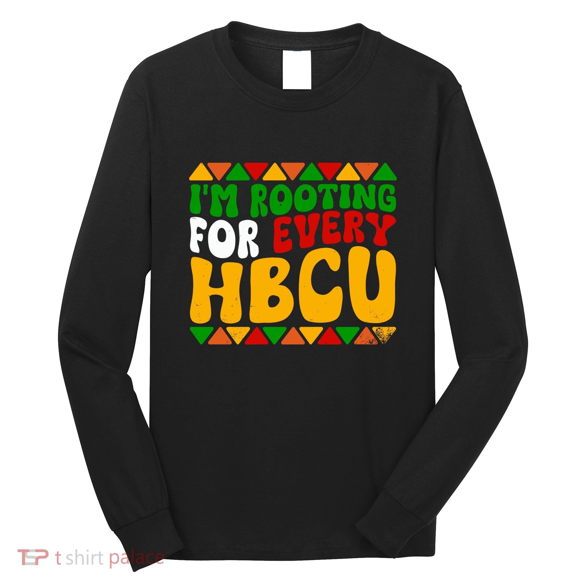 IM Rooting For Every Hbcu Historical Black College Student Long Sleeve Shirt