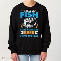 I Rescue Fish From Water And Beer From Bottles Fisherman Women's Sweatshirt thumb 0