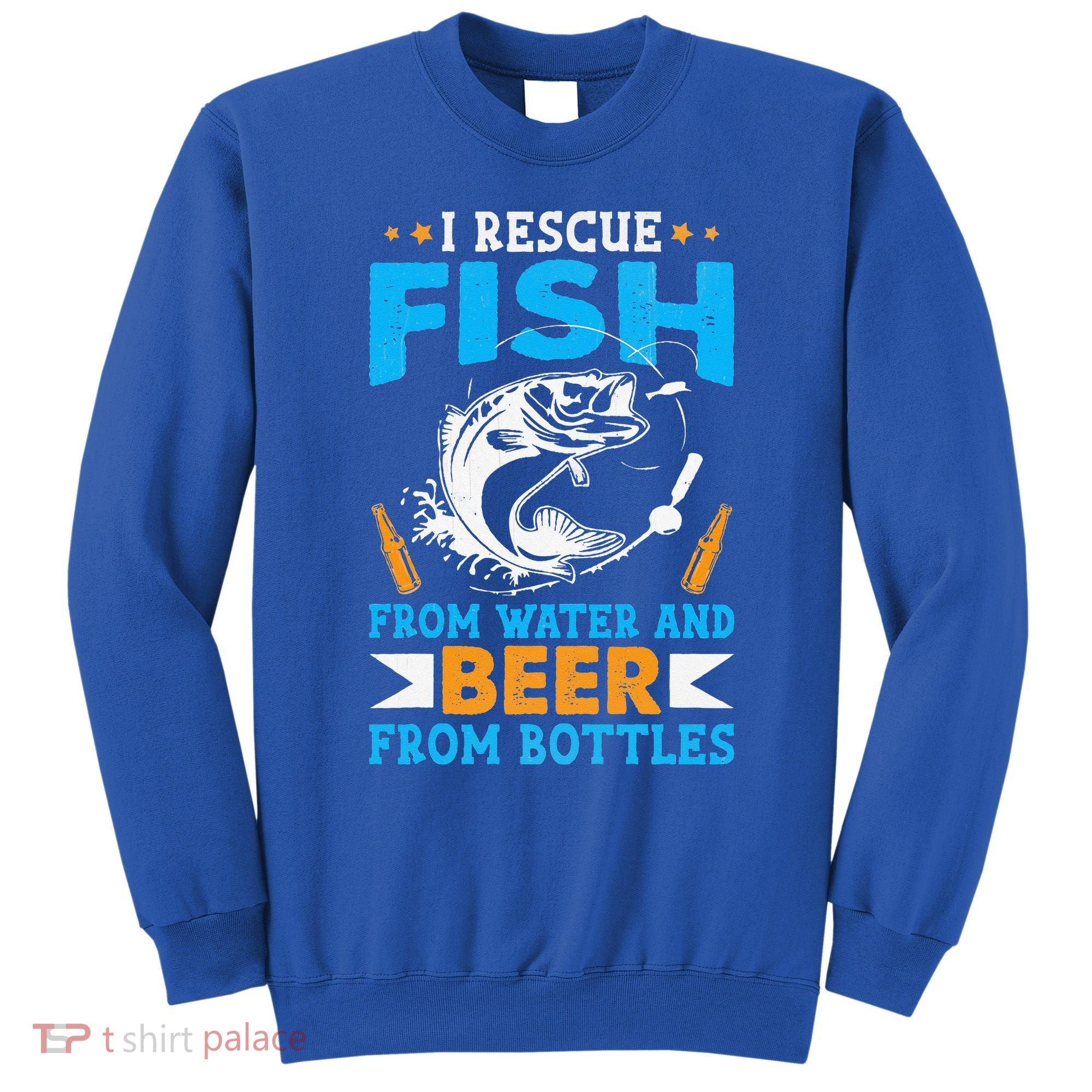 I Rescue Fish From Water And Beer From Bottles Fisherman Sweatshirt