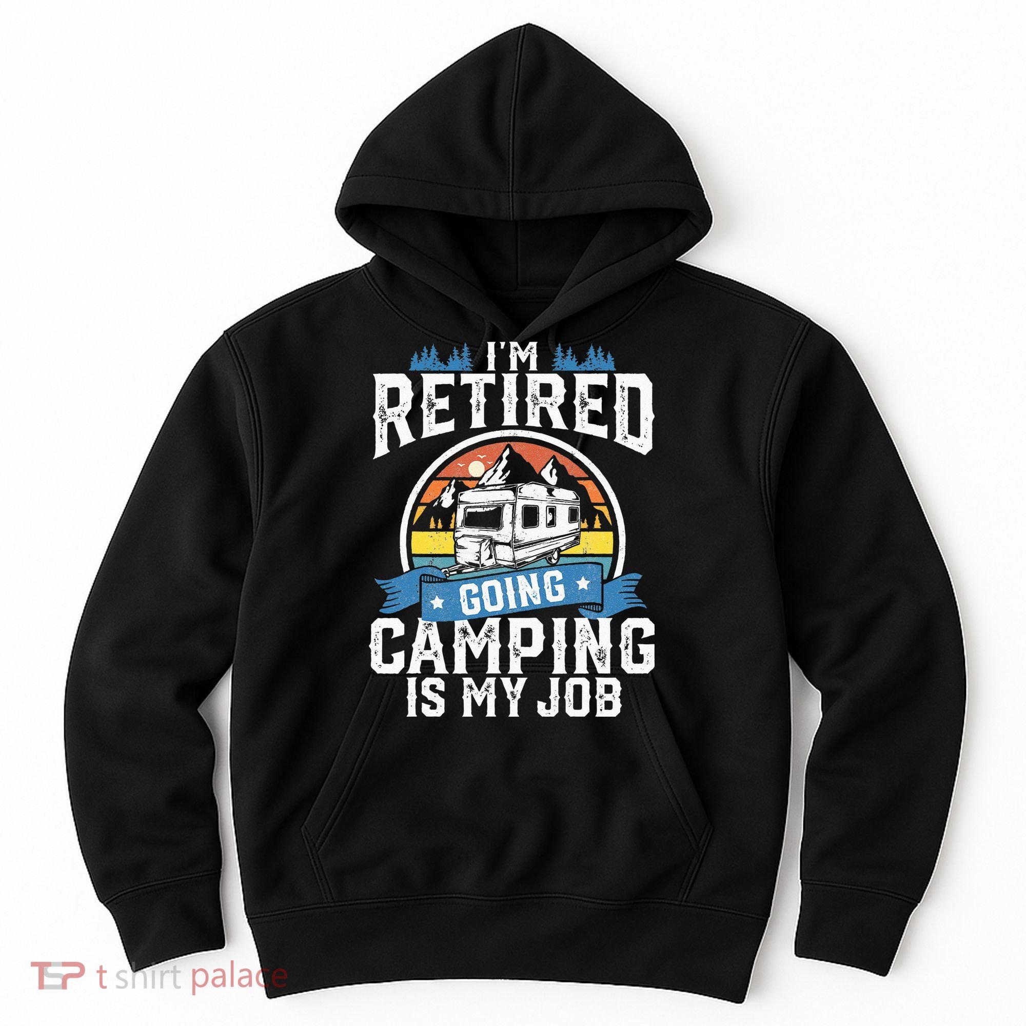 Im Retired Going Camping Is My Job Funny Retirement RV Gift Hoodie