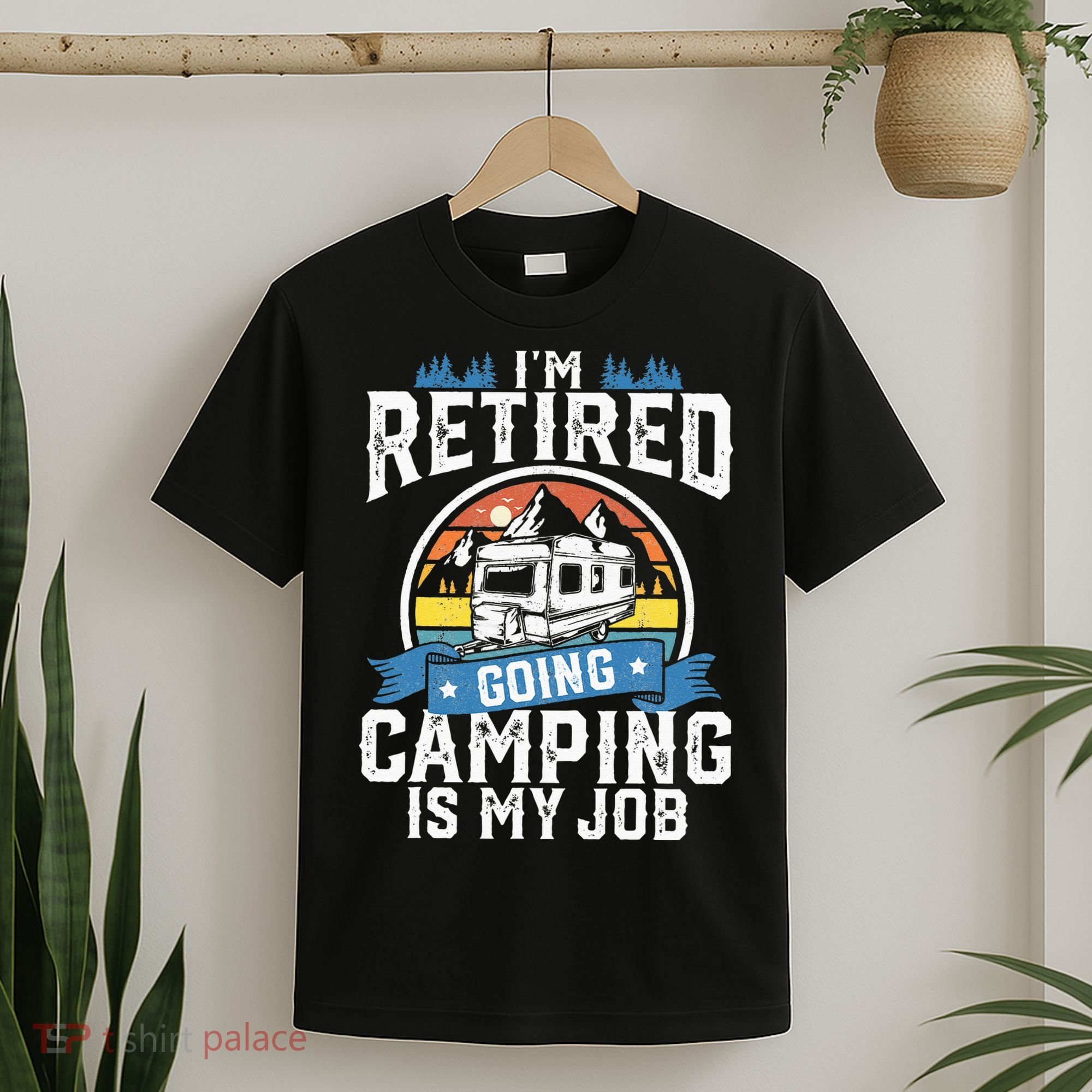 Im Retired Going Camping Is My Job Funny Retirement RV Gift T-Shirt