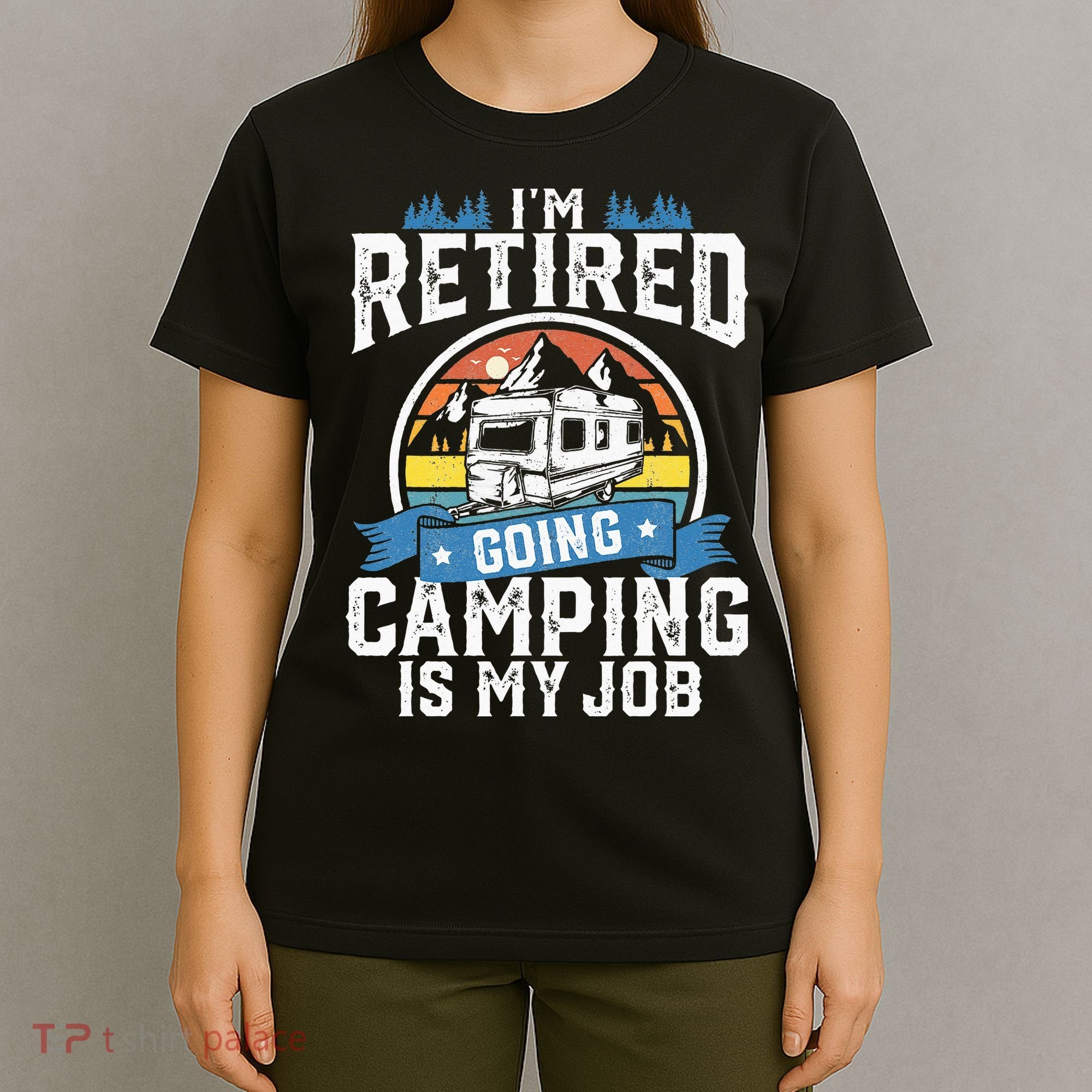 Im Retired Going Camping Is My Job Funny Retirement RV Gift T-Shirt