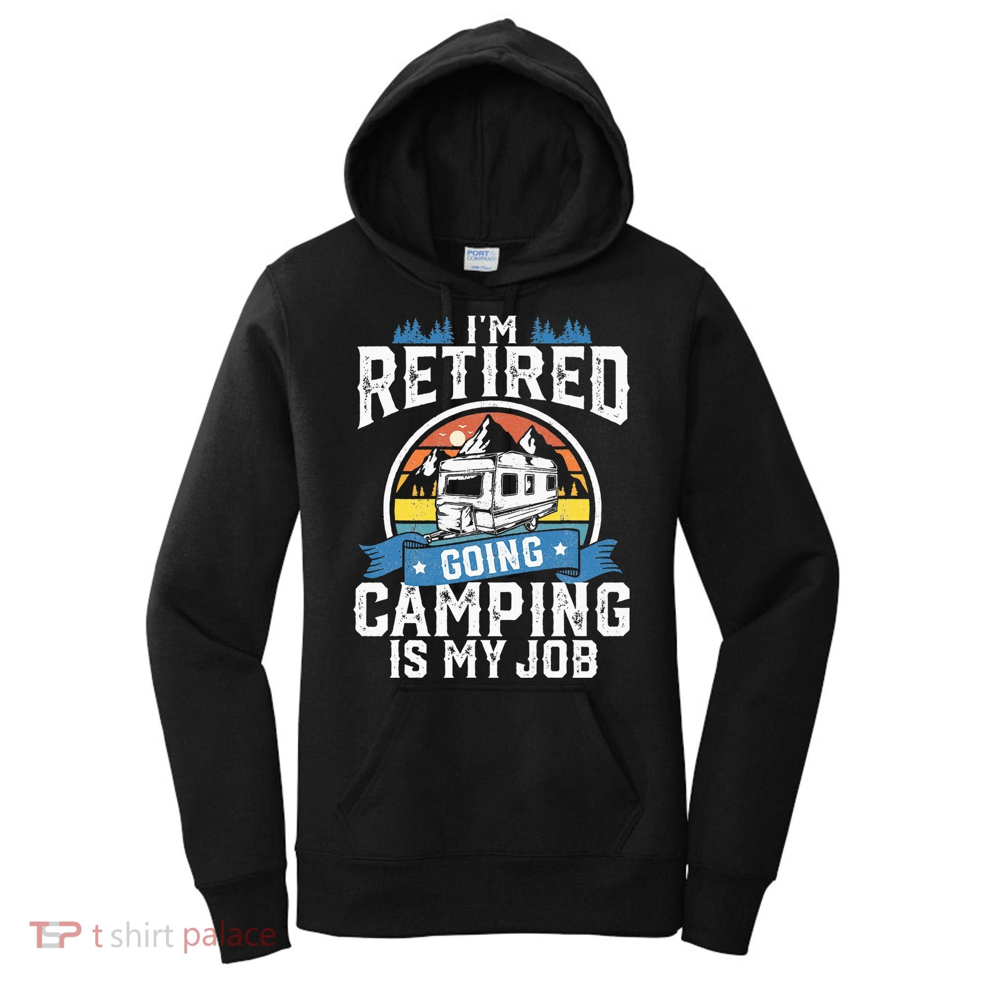 Im Retired Going Camping Is My Job Funny Retirement RV Gift Women's Hoodie