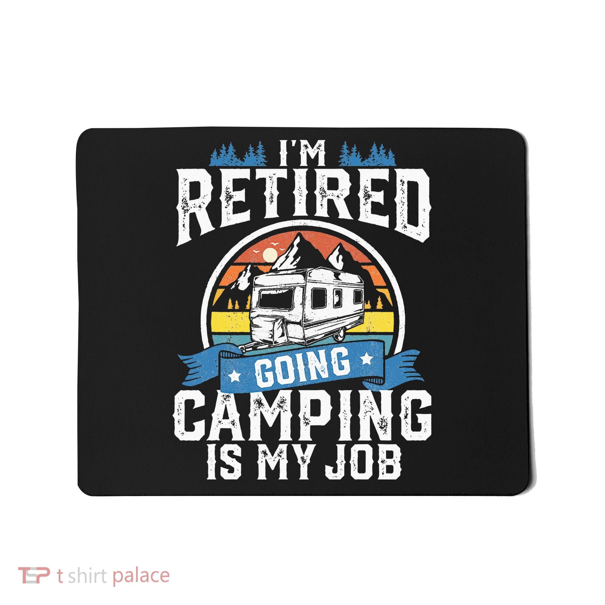 Im Retired Going Camping Is My Job Funny Retirement RV Gift Mousepad