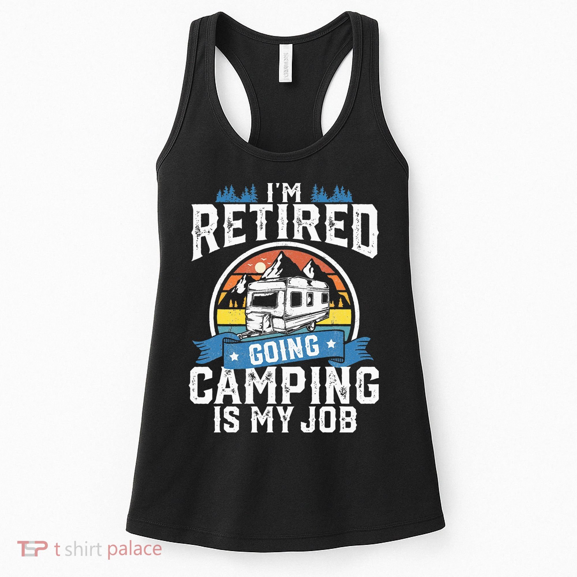 Im Retired Going Camping Is My Job Funny Retirement RV Gift Women's Tank Top