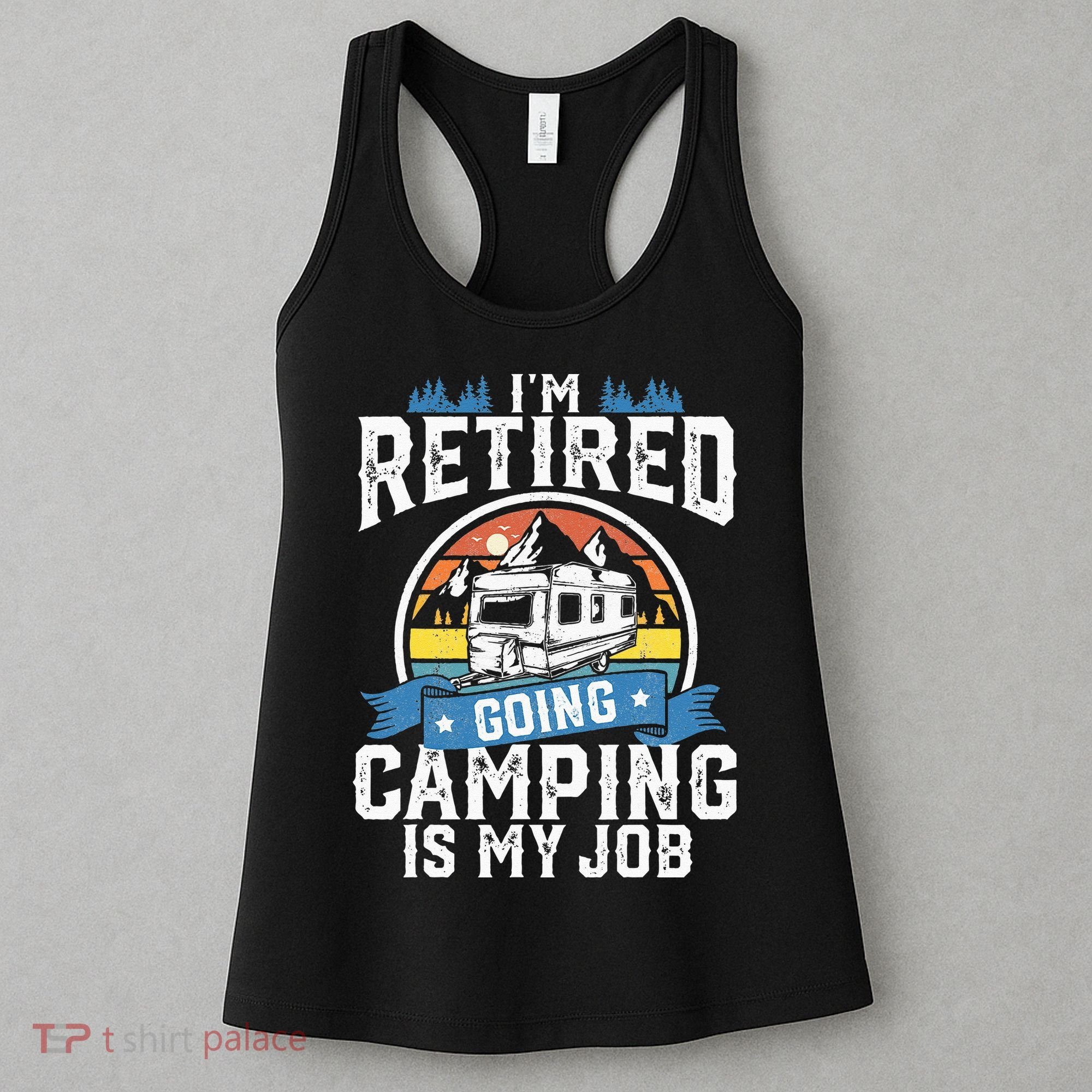 Im Retired Going Camping Is My Job Funny Retirement RV Gift Women's Tank Top