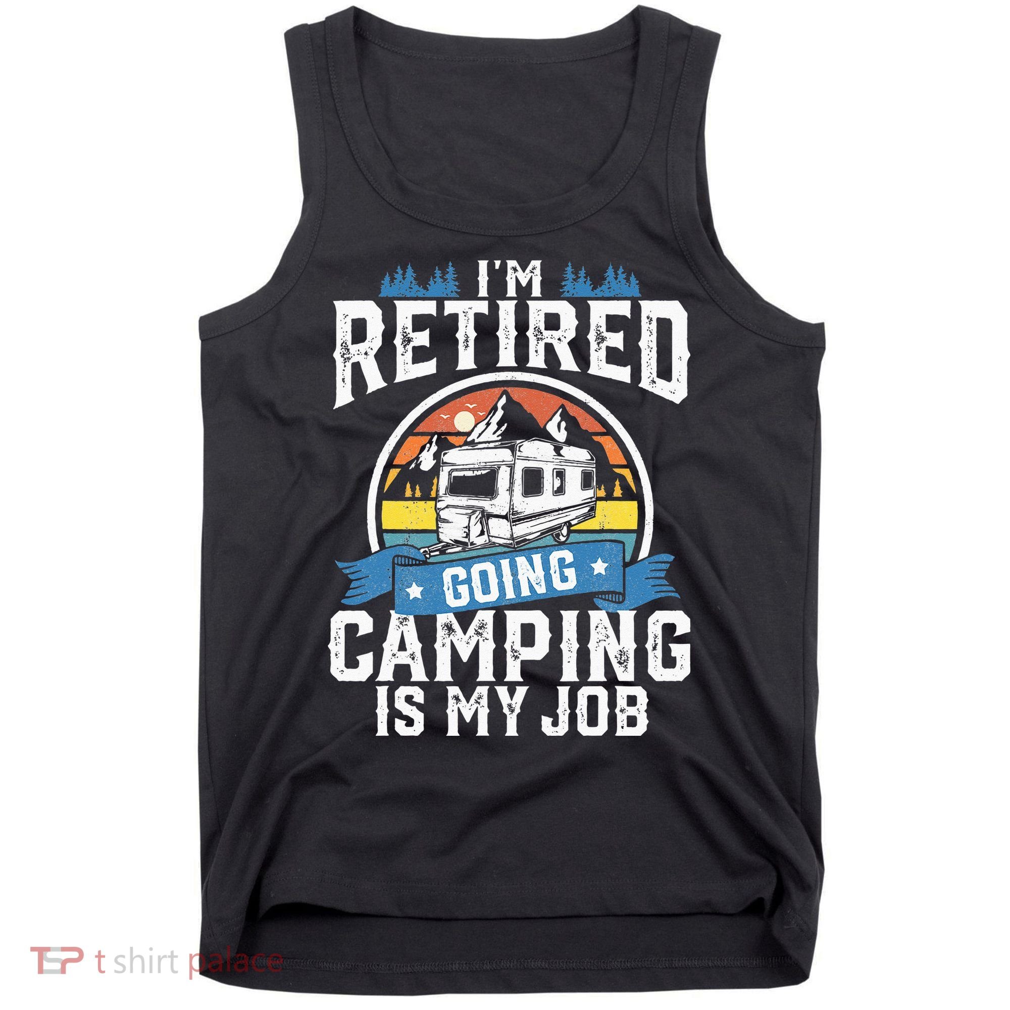 Im Retired Going Camping Is My Job Funny Retirement RV Gift Tank Top
