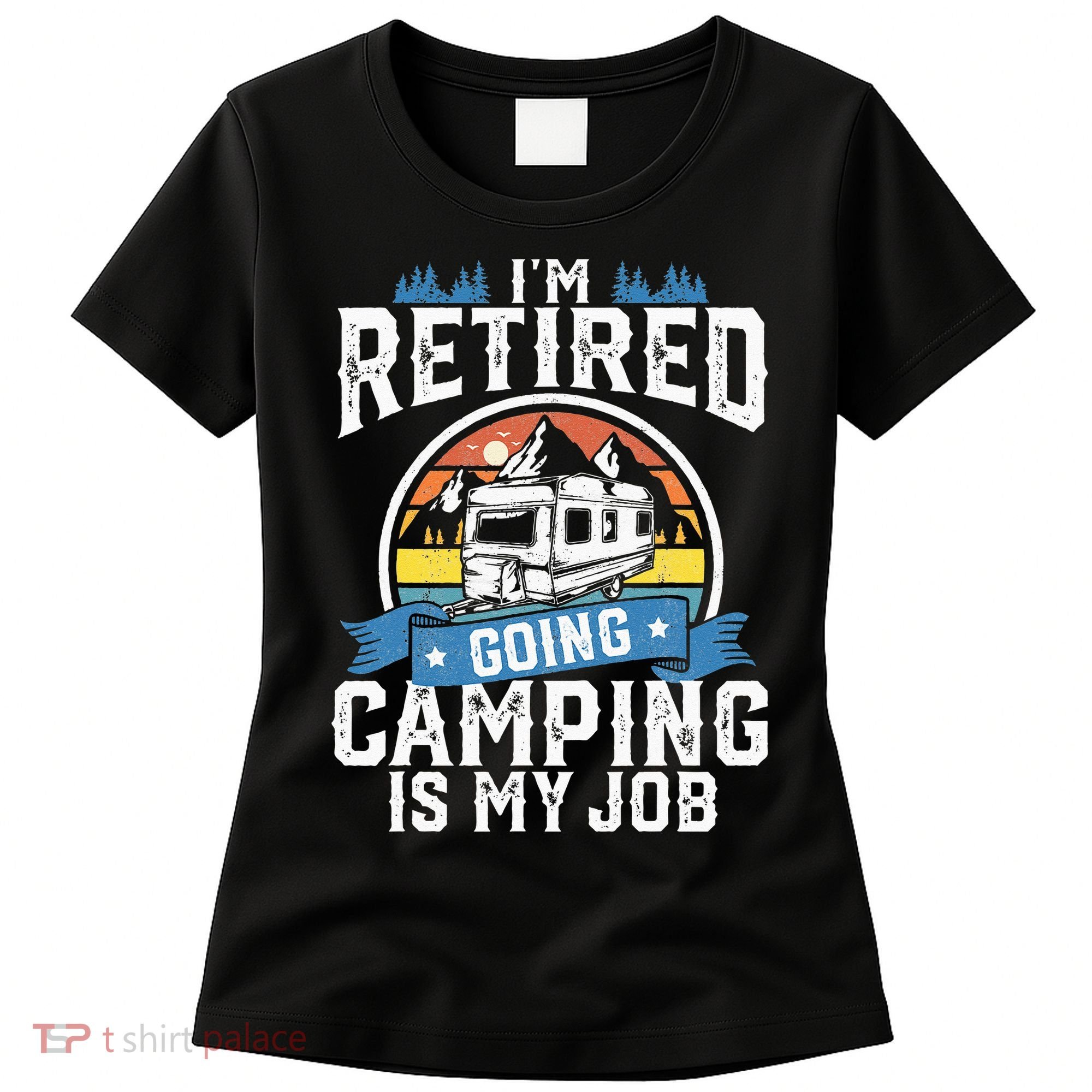 Im Retired Going Camping Is My Job Funny Retirement RV Gift Women's T-Shirt