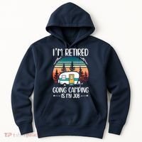 I'm Retired Going Camping Is My Job Funny Retirement Camper Hoodie thumb 0