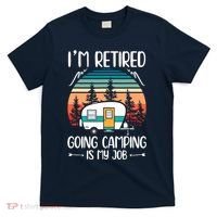 I'm Retired Going Camping Is My Job Funny Retirement Camper T-Shirt thumb 0