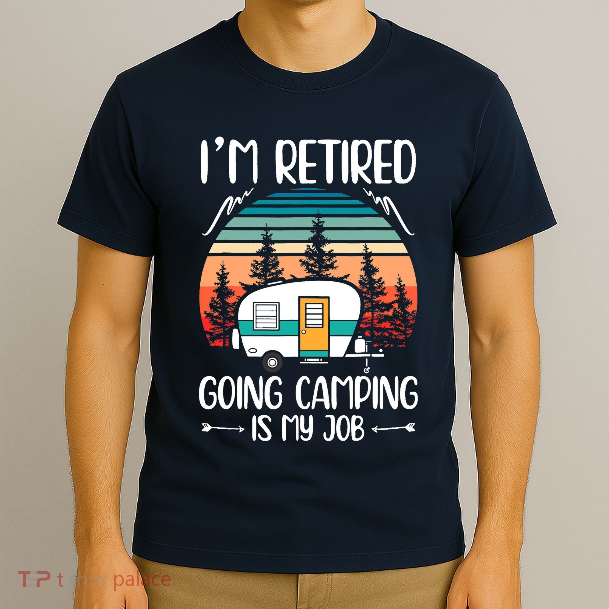 I'm Retired Going Camping Is My Job Funny Retirement Camper T-Shirt