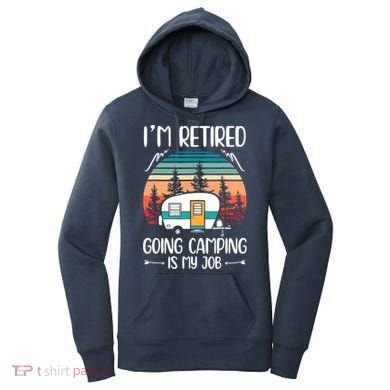 I'm Retired Going Camping Is My Job Funny Retirement Camper Women's Hoodie