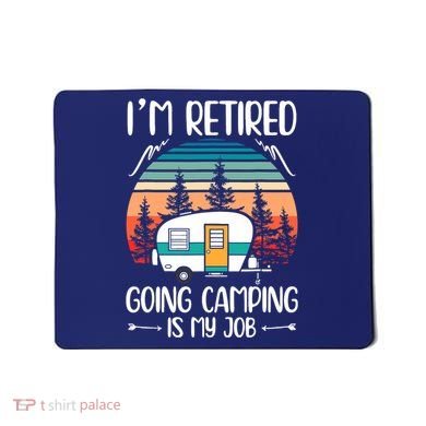 I'm Retired Going Camping Is My Job Funny Retirement Camper Mousepad