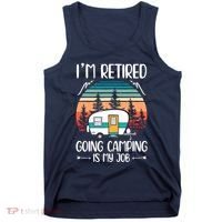 I'm Retired Going Camping Is My Job Funny Retirement Camper Tank Top thumb 0