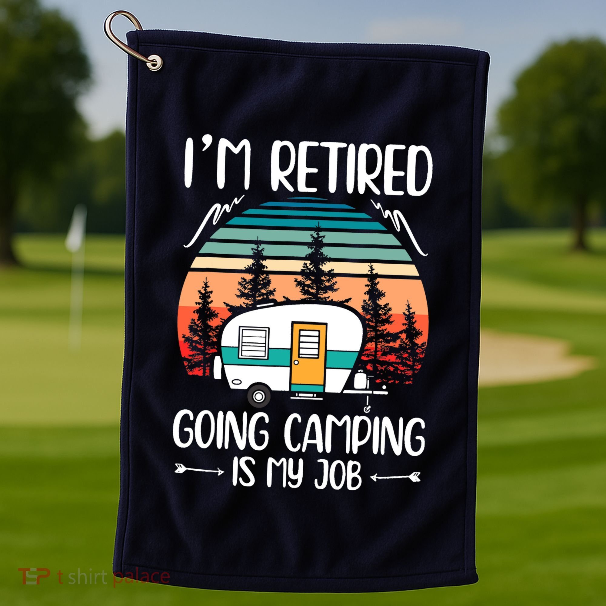 I'm Retired Going Camping Is My Job Funny Retirement Camper Golf Towel