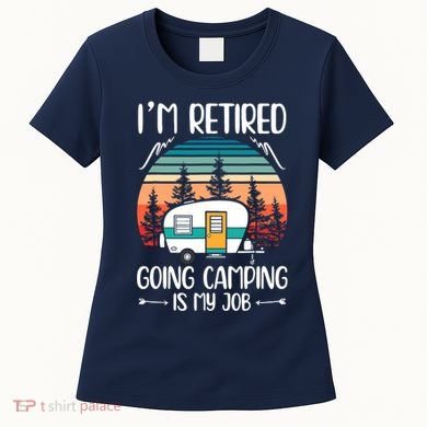I'm Retired Going Camping Is My Job Funny Retirement Camper Women's T-Shirt