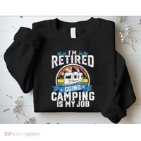 IM Retired Going Camping Is My Job Funny Retirement Rv Gift Sweatshirt thumb 2