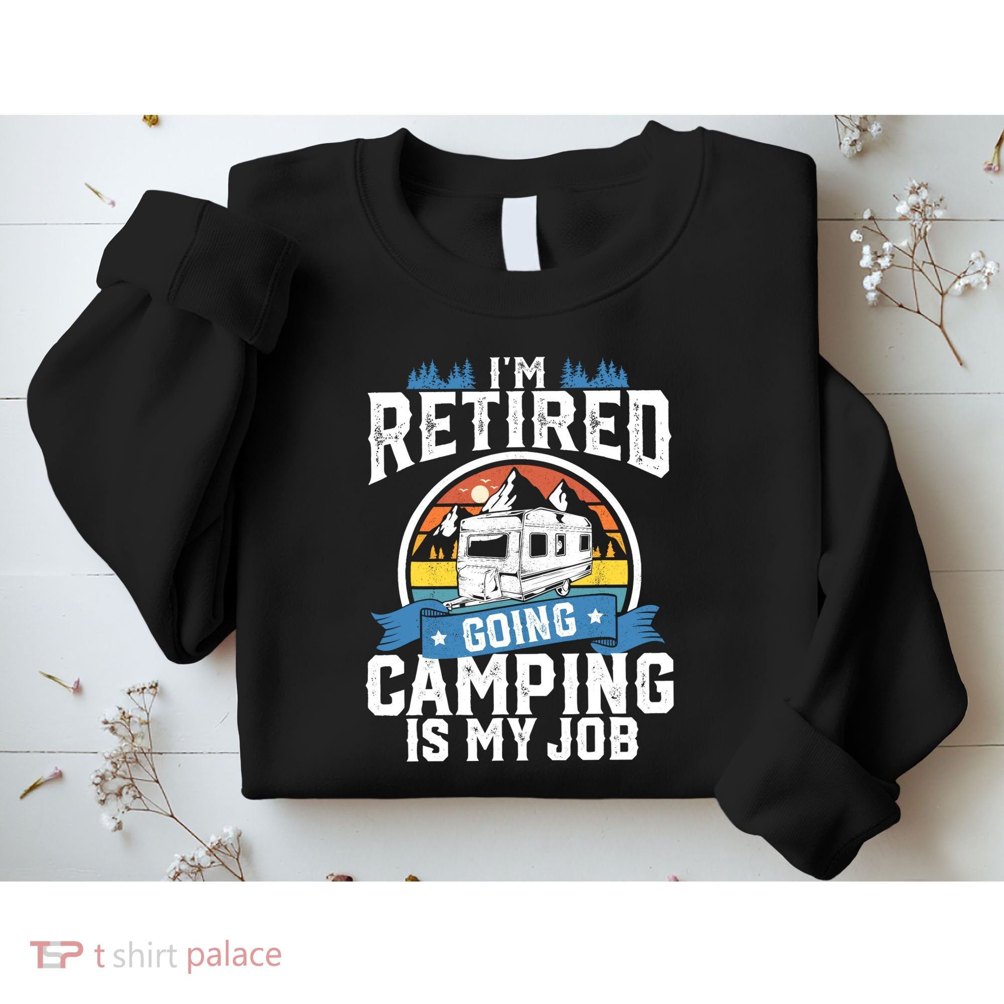 IM Retired Going Camping Is My Job Funny Retirement Rv Gift Sweatshirt