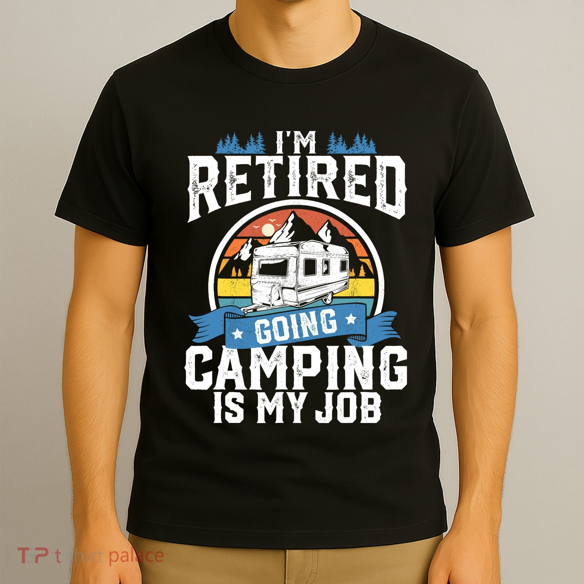 IM Retired Going Camping Is My Job Funny Retirement Rv Gift T-Shirt