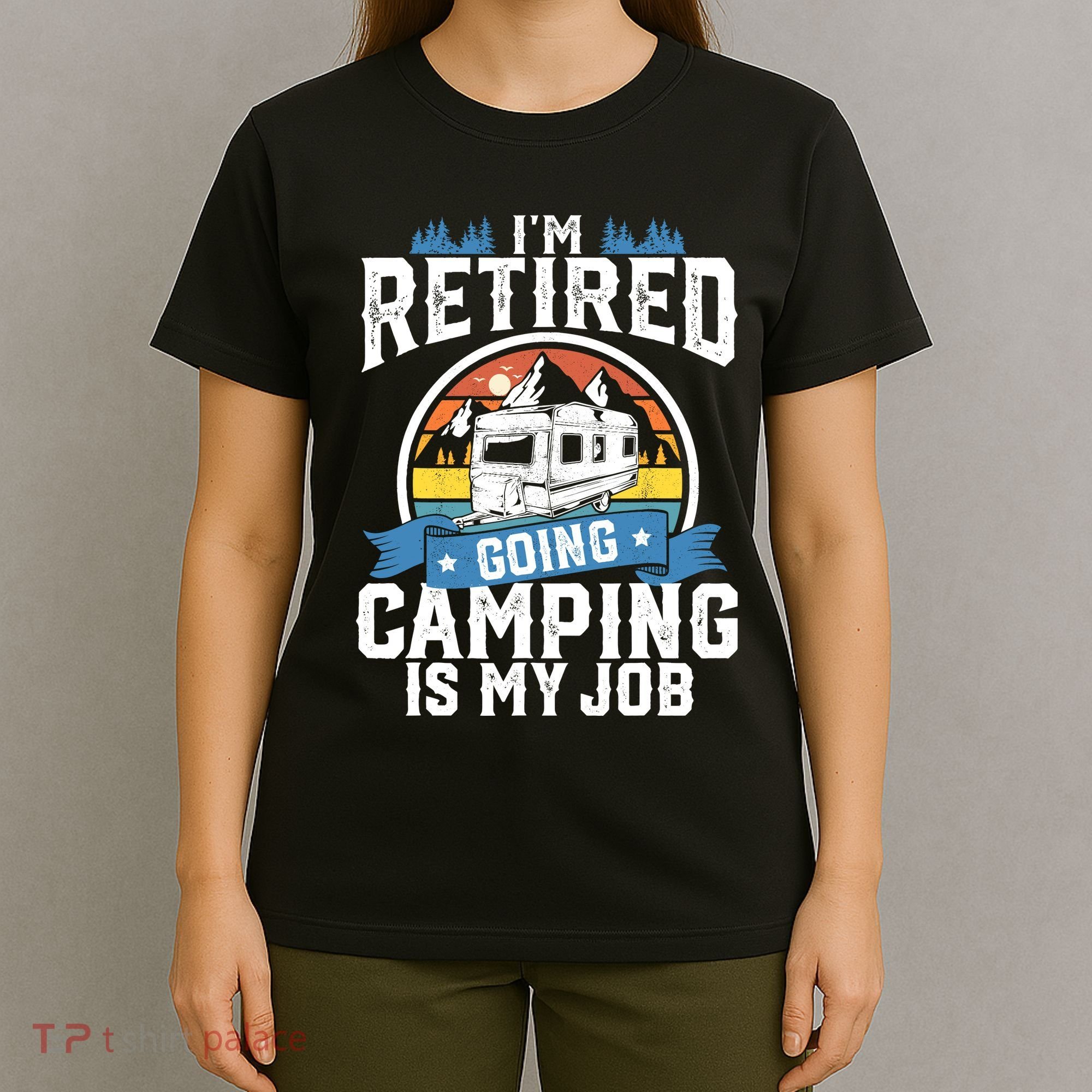 IM Retired Going Camping Is My Job Funny Retirement Rv Gift T-Shirt