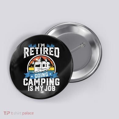 IM Retired Going Camping Is My Job Funny Retirement Rv Gift Button