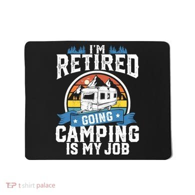 IM Retired Going Camping Is My Job Funny Retirement Rv Gift Mousepad