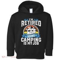 IM Retired Going Camping Is My Job Funny Retirement Rv Gift Toddler Hoodie thumb 0