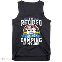 IM Retired Going Camping Is My Job Funny Retirement Rv Gift Tank Top thumb 0