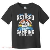 IM Retired Going Camping Is My Job Funny Retirement Rv Gift Toddler T-Shirt thumb 0