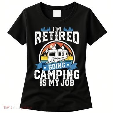 IM Retired Going Camping Is My Job Funny Retirement Rv Gift Women's T-Shirt