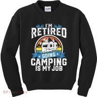 IM Retired Going Camping Is My Job Funny Retirement Rv Gift Kids Sweatshirt thumb 0