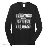 ID Rather Hear About Your Battles Than Learn You Lost War Long Sleeve Shirt thumb 0