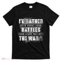 ID Rather Hear About Your Battles Than Learn You Lost War T-Shirt thumb 0