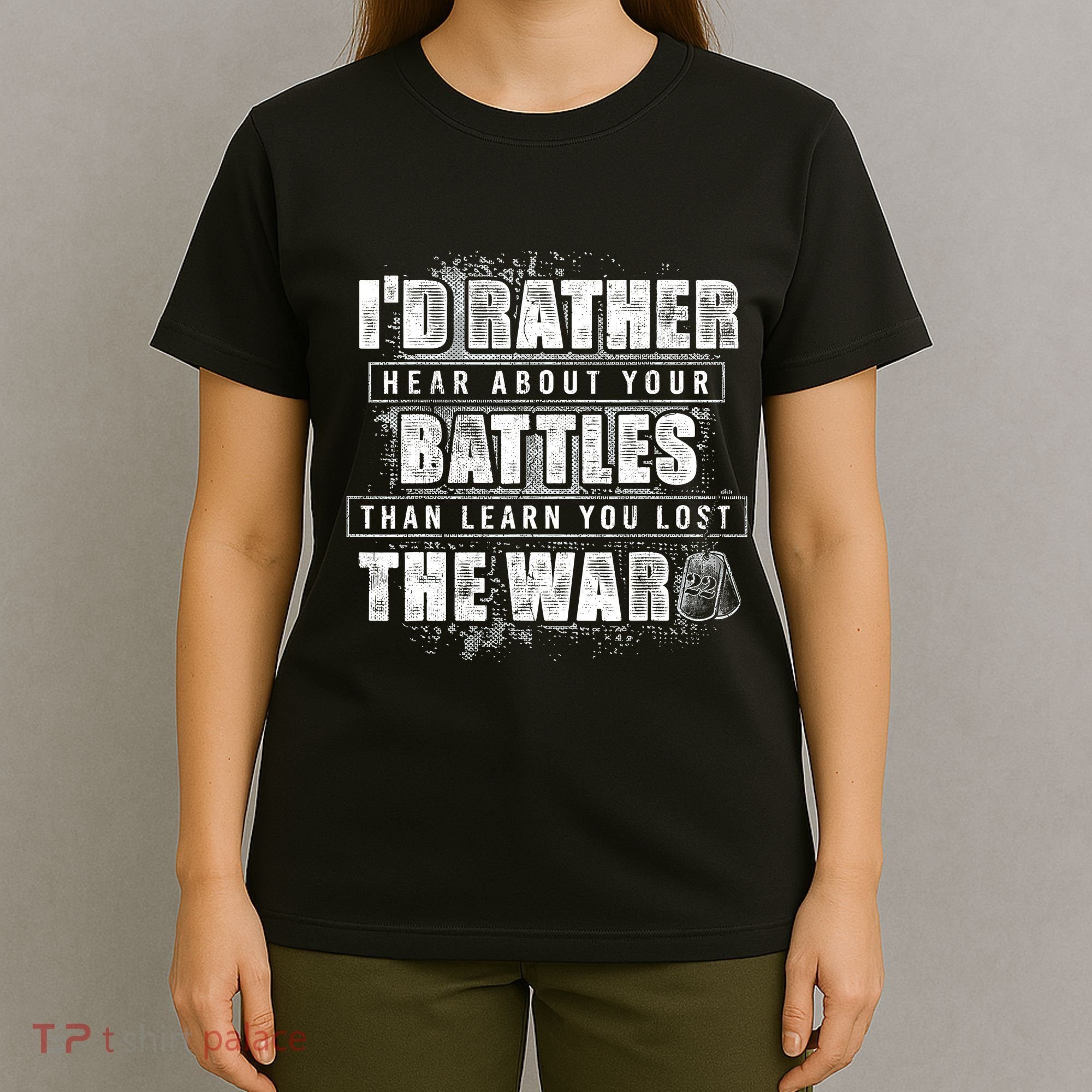 ID Rather Hear About Your Battles Than Learn You Lost War T-Shirt