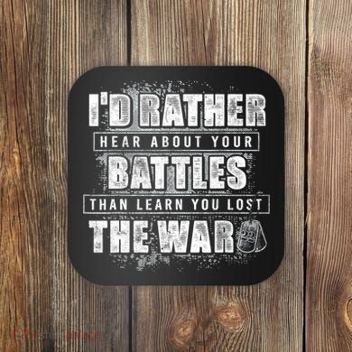ID Rather Hear About Your Battles Than Learn You Lost War Coaster