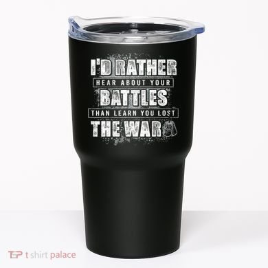 ID Rather Hear About Your Battles Than Learn You Lost War Tumbler