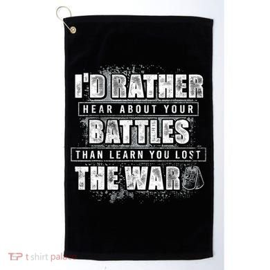 ID Rather Hear About Your Battles Than Learn You Lost War Golf Towel