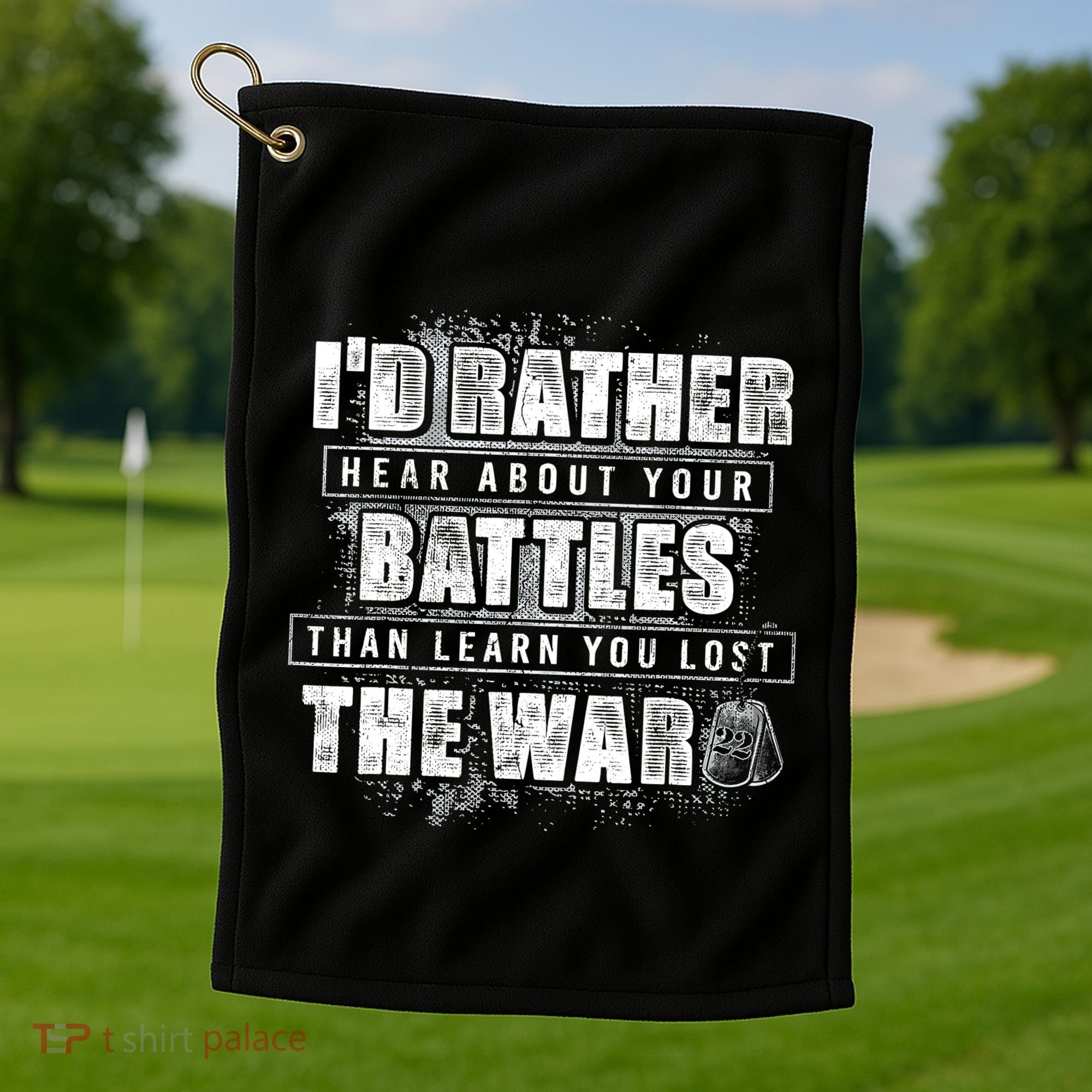 ID Rather Hear About Your Battles Than Learn You Lost War Golf Towel